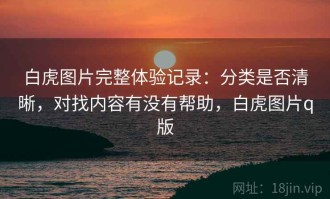 白虎图片完整体验记录：分类是否清晰，对找内容有没有帮助，白虎图片q版