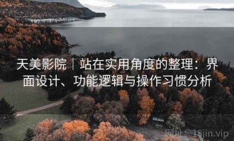 天美影院｜站在实用角度的整理：界面设计、功能逻辑与操作习惯分析