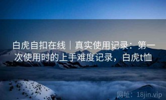 白虎自扣在线｜真实使用记录：第一次使用时的上手难度记录，白虎t恤